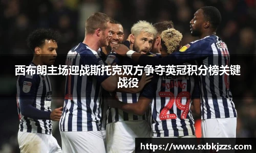 beats365西布朗主场迎战斯托克双方争夺英冠积分榜关键战役